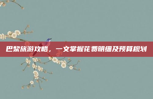 巴黎旅游攻略，一文掌握花费明细及预算规划
