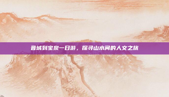 晋城到宝泉一日游，探寻山水间的人文之旅