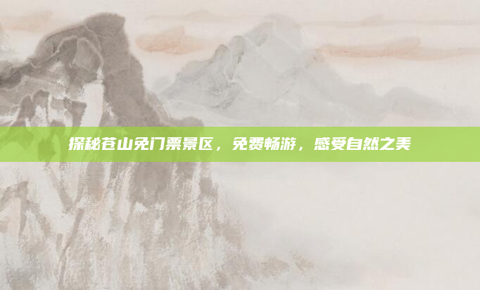 探秘苍山免门票景区，免费畅游，感受自然之美