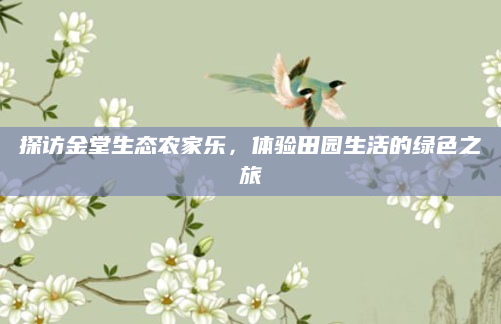探访金堂生态农家乐，体验田园生活的绿色之旅