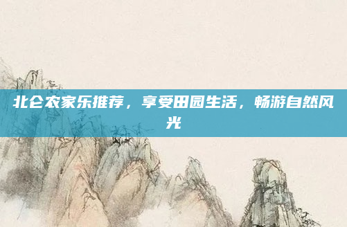 北仑农家乐推荐，享受田园生活，畅游自然风光