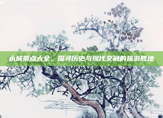 永城景点大全，探寻历史与现代交融的旅游胜地