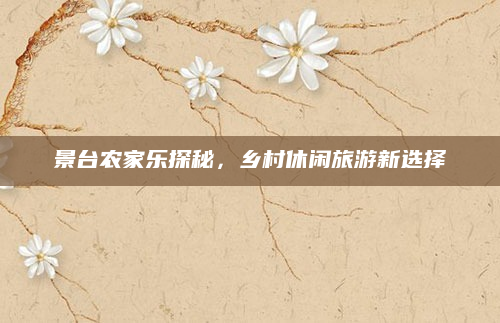 景台农家乐探秘，乡村休闲旅游新选择