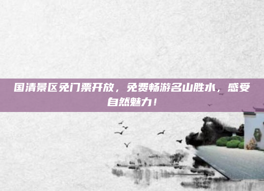 国清景区免门票开放，免费畅游名山胜水，感受自然魅力！