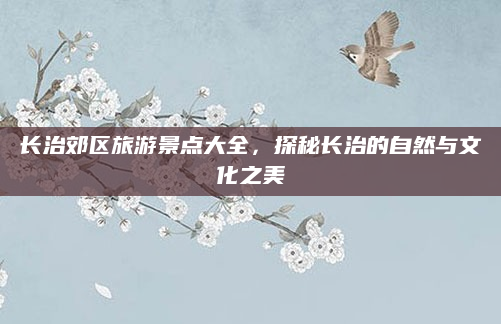 长治郊区旅游景点大全，探秘长治的自然与文化之美