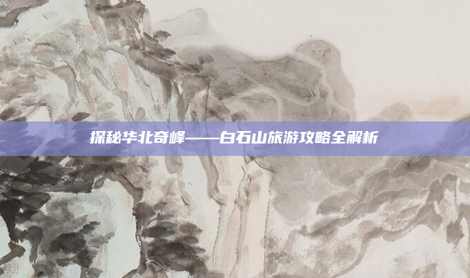 探秘华北奇峰——白石山旅游攻略全解析