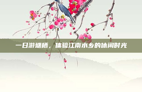 一日游塘栖，体验江南水乡的休闲时光