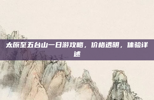 太原至五台山一日游攻略，价格透明，体验详述