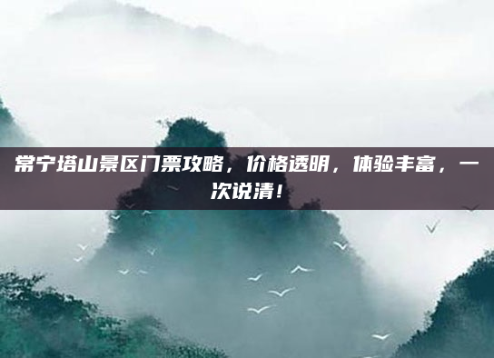 常宁塔山景区门票攻略，价格透明，体验丰富，一次说清！