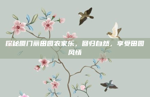 探秘厦门丽田园农家乐，回归自然，享受田园风情