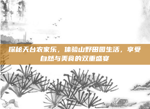探秘天台农家乐，体验山野田园生活，享受自然与美食的双重盛宴