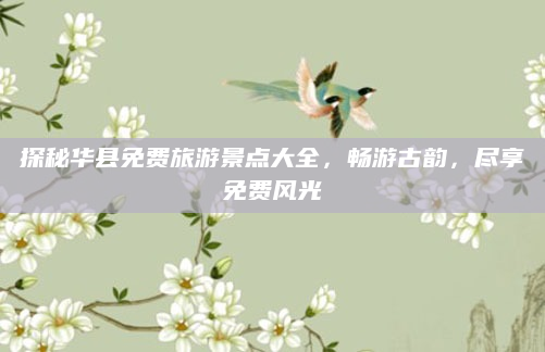 探秘华县免费旅游景点大全，畅游古韵，尽享免费风光