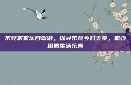 东莞农家乐自驾游，探寻东莞乡村美景，体验田园生活乐趣