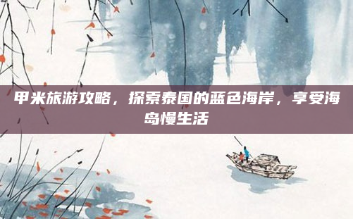甲米旅游攻略，探索泰国的蓝色海岸，享受海岛慢生活