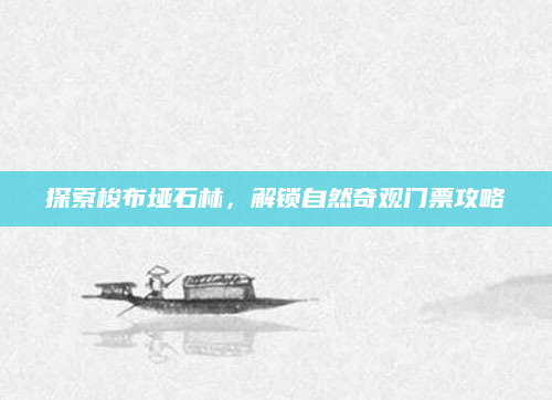 探索梭布垭石林，解锁自然奇观门票攻略