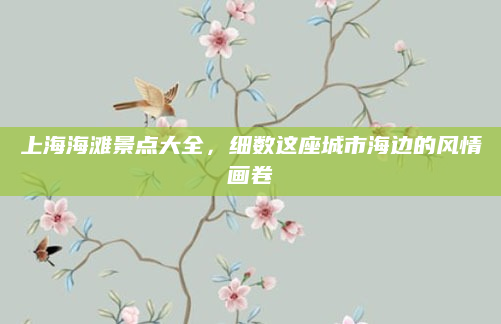 上海海滩景点大全，细数这座城市海边的风情画卷