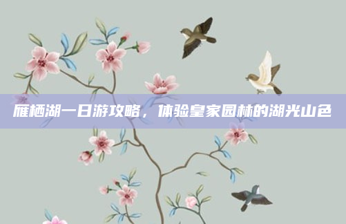 雁栖湖一日游攻略，体验皇家园林的湖光山色