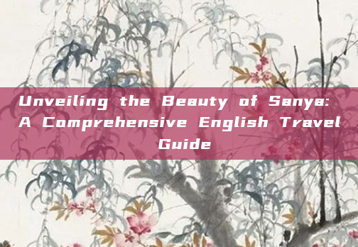 Unveiling the Beauty of Sanya: A Comprehensive English Travel Guide