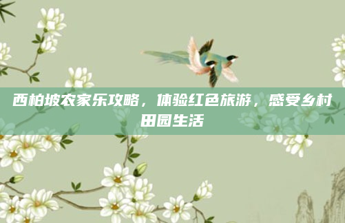 西柏坡农家乐攻略，体验红色旅游，感受乡村田园生活