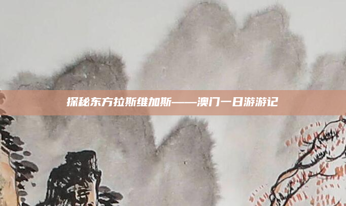 探秘东方拉斯维加斯——澳门一日游游记