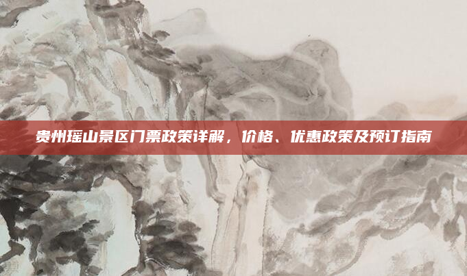 贵州瑶山景区门票政策详解,价格、优惠政策及预订指南
