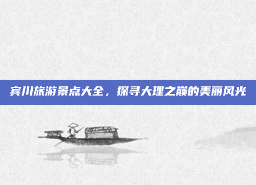 宾川旅游景点大全，探寻大理之巅的美丽风光