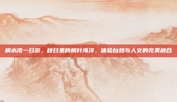 枫水湾一日游，秋日里的枫叶海洋，体验自然与人文的完美融合