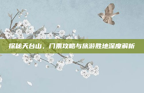探秘天台山，门票攻略与旅游胜地深度解析