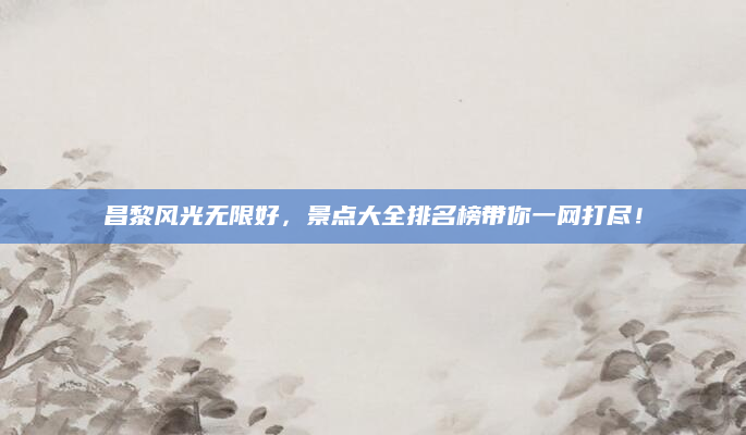 昌黎风光无限好，景点大全排名榜带你一网打尽！