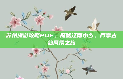 苏州旅游攻略PDF，探秘江南水乡，尽享古韵风情之旅