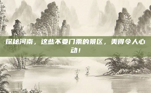 探秘河南，这些不要门票的景区，美得令人心动！