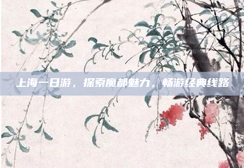 上海一日游，探索魔都魅力，畅游经典线路