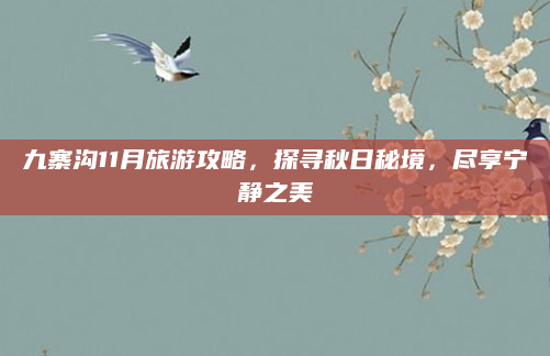 九寨沟11月旅游攻略，探寻秋日秘境，尽享宁静之美