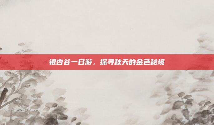 银杏谷一日游,探寻秋天的金色秘境