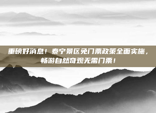 重磅好消息!泰宁景区免门票政策全面实施,畅游自然奇观无需门票!