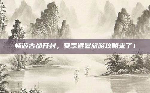 畅游古都开封,夏季避暑旅游攻略来了!