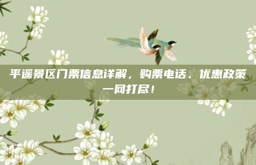 平遥景区门票信息详解,购票电话、优惠政策一网打尽!