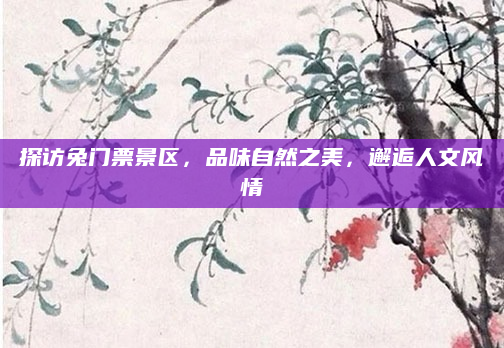 探访兔门票景区，品味自然之美，邂逅人文风情