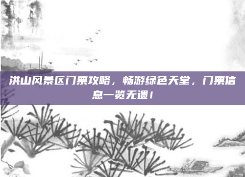 洪山风景区门票攻略，畅游绿色天堂，门票信息一览无遗！