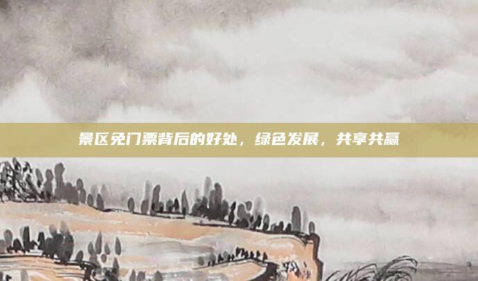 景区免门票背后的好处，绿色发展，共享共赢