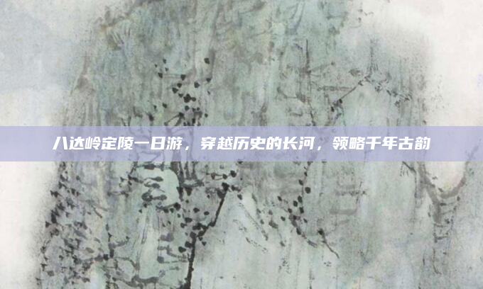 八达岭定陵一日游,穿越历史的长河,领略千年古韵