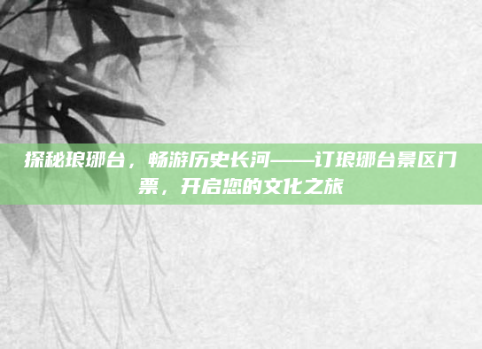 探秘琅琊台,畅游历史长河——订琅琊台景区门票,开启您的文化之旅