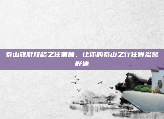 泰山旅游攻略之住宿篇，让你的泰山之行住得温馨舒适
