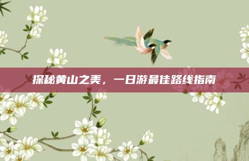 探秘黄山之美,一日游最佳路线指南