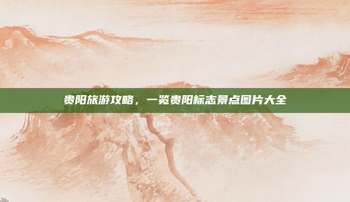 贵阳旅游攻略,一览贵阳标志景点图片大全