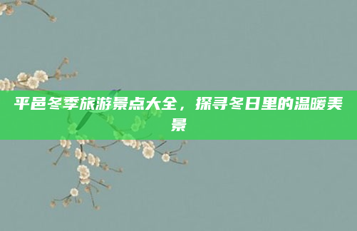 平邑冬季旅游景点大全，探寻冬日里的温暖美景