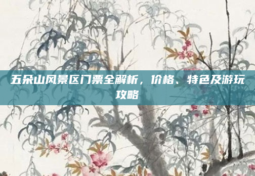五朵山风景区门票全解析,价格、特色及游玩攻略