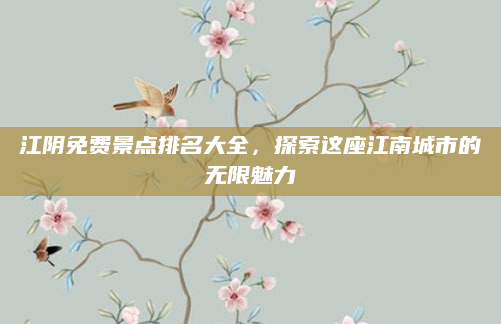 江阴免费景点排名大全，探索这座江南城市的无限魅力