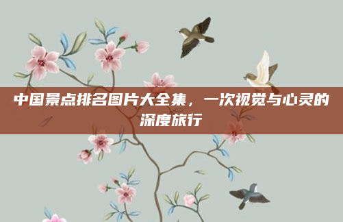 中国景点排名图片大全集,一次视觉与心灵的深度旅行