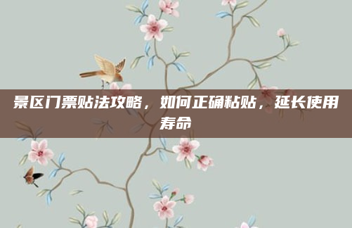 景区门票贴法攻略,如何正确粘贴,延长使用寿命